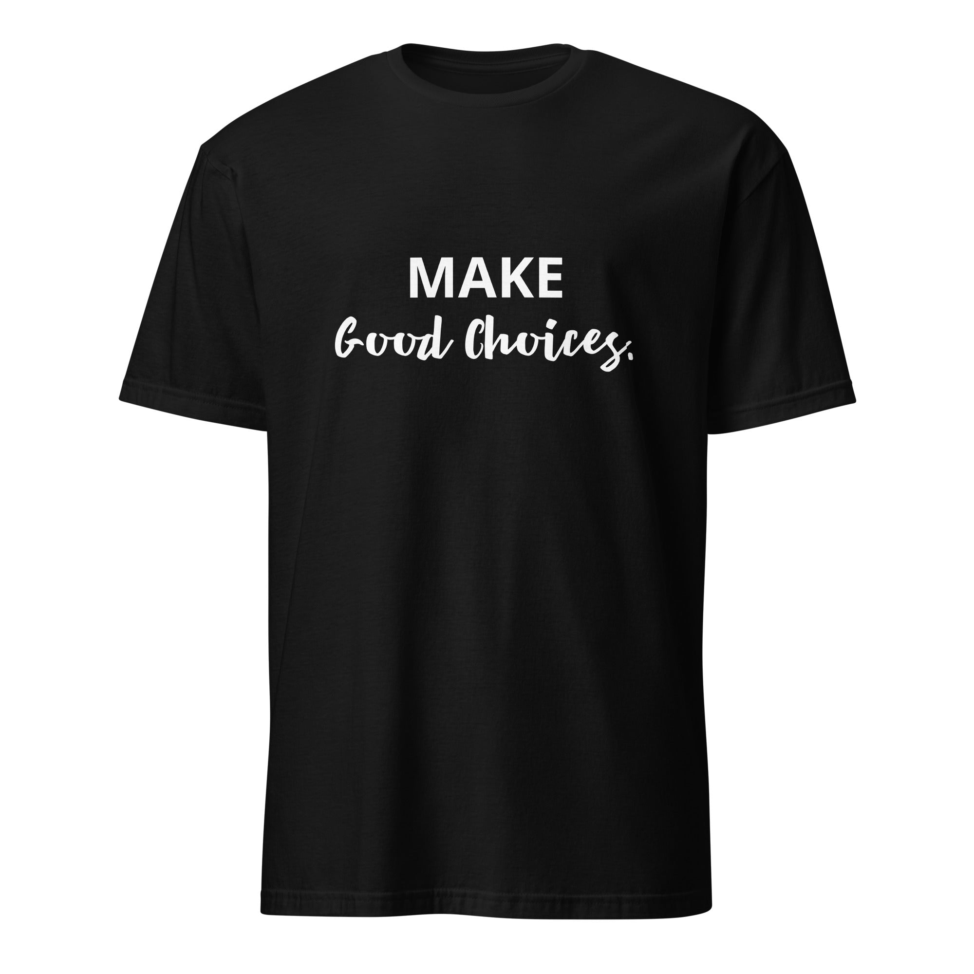 Make Good Choices. Unisex T-Shirt